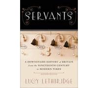 Servants: A Downstairs History of Britain from the Nineteenth Century to Modern Times