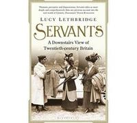 Servants: A Downstairs View of Twentieth-century Britain Lethbridge, Lucy (Auteur)