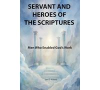 Servants and Heros of the Scriptures: 30 Men, One Story of Grace