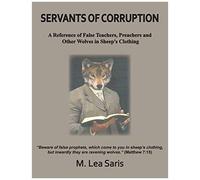 Servants Of Corruption, A Reference Of False Teachers, Preachers And Other Wolves In Sheep's Clothing