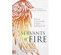 Servants of Fire: Secrets of the Unseen War and Angels Fighting for You
