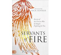 Servants of Fire: Secrets of the Unseen War and Angels Fighting for You