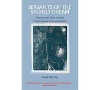 Servants of the Sacred Dream: Re-birthing the Deep Feminine - Psychospiritual Crisis and Healing Hartley, Linda (Auteur)