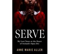 Serve: My Lost Years at the Heart of Ireland's Opus Dei