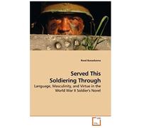 Served This Soldiering Through: Language, Masculinity, And Virtue In The World War Ii Soldier's Novel