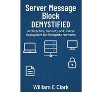 Server Message Block Demystified: Architecture, Security, and Practical Deployment for Enterprise Networks