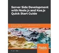 Server Side Development With Node.Js And Koa.Js Quick Start Guide