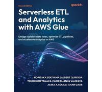 Serverless ETL and Analytics with AWS Glue Design scalable data lakes, optimize ETL pipelines, and accelerate analytics on AWS - Noritaka Sekiyama - Packt Publishing - ebook (ePub) - Livre