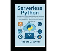 Serverless Python: Deploy AWS Lambda and Google Cloud Functions, automate CI/CD, test and monitor systems, secure functions, debug locally, and optimize costs at scale