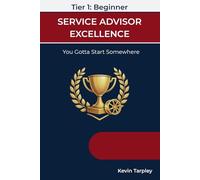 Service Advisor Excellence; Tier 1 - Beginner: The Professional Foundation for Trust, Process, and Ethical Automotive Service