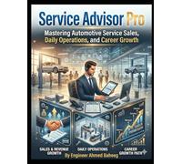 Service Advisor Pro: Mastering Automotive Service Sales, Daily Operations, and Career Growth