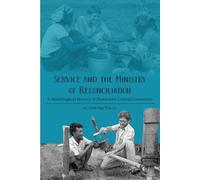 Service and the Ministry of Reconciliation: A Missiological History of Mennonite Central Committee