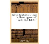 Service des chemins vicinaux du Rhône Rapport du voyer en chef sur l'état du service au 15 juillet 1853 - Collectif - Hachette Bnf - broché - Livre