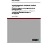 Service Engineering - Analyse und Synthese systematischer Dienstleistungsentwicklungsmodelle zur Generierung von Dienstleistungsinnovationen im Rahmen von Hochschulausgründungen in Deutschland Sauerza