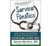 Service Fanatics: How to Build Superior Patient Experience the Cleveland Clinic Way James Merlino (Auteur)