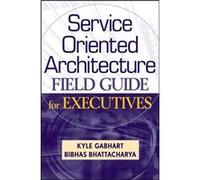 Service Oriented Architecture Field Guide for Executives by Bibhas Bhattacharya Hardcover Book Bibhas Bhattacharya, R. Kyle Gabhart (Auteur)