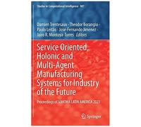Service Oriented, Holonic And Multi-Agent Manufacturing Systems For Industry Of The Future