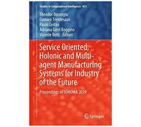 Service Oriented, Holonic And Multi-Agent Manufacturing Systems For Industry Of The Future