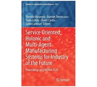 Service Oriented, Holonic And Multi-Agent Manufacturing Systems For Industry Of The Future