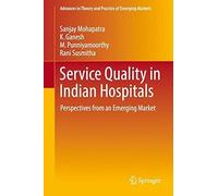 Service Quality In Indian Hospitals: Perspectives From An Emerging Market (Advances In Theory And Practice Of Emerging Markets)