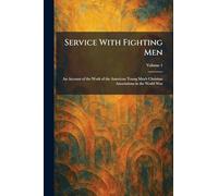 Service With Fighting Men: An Account of the Work of the American Young Men's Christian Associations in the World War