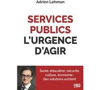Services publics, l'urgence d'agir Adrien Lehman (Auteur)