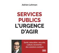 Services publics, l'urgence d'agir Santé, éducation, sécurité, culture, économie : des solutions existent - Adrien Lehman - De Boeck Supérieur - broché - Etude