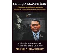 SERVIÇO & SACRIFÍCIO: A luta de um soldado americano para defender a Constituição dos Estados Unidos: A história não contada de Muhammad Zahid Chaudhry