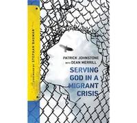Serving God in a Migrant Crisis : Ministry to People on the Move Patrick Johnstone , With Dean Merrill , Foreword by Stephan Bauman (Auteur)