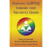 Serving LGBTIQ Library and Archives Users: Essays on Outreach, Service, Collections and Access