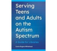 Serving Teens and Adults on the Autism Spectrum by Carrie RogersWhitehead Carrie Rogers-Whitehead (Auteur)