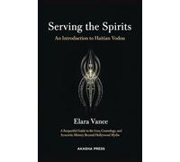 Serving the Spirits: An Introduction to Haitian Vodou: A Respectful Guide to the Lwa, Cosmology, and Syncretic History Beyond Hollywood Myths