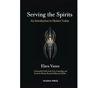 Serving the Spirits: An Introduction to Haitian Vodou: A Respectful Guide to the Lwa, Cosmology, and Syncretic History Beyond Hollywood Myths
