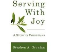 Serving with Joy: A Study in Philippians Grunlan, Stephen A. (Auteur)