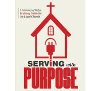 Serving with Purpose: A Ministry of Helps Training Guide for the Local Church