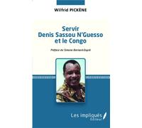 Servir Denis Sassou N'Guesso et le Congo - Wilfrid Pickene - Les Impliqués - broché - Essai