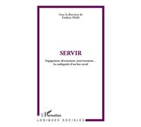 Servir Engagement, dévouement, asservissement... les ambiguïtés d'un lien social - Frédéric Molle - L'harmattan - broché - Livre