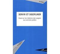 Servir et discipliner Essai sur les relations des usagers aux services publics - Eric Massat - L'harmattan - broché - Essai