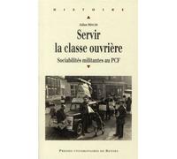 Servir la classe ouvriere Sociabilités militantes au PCF - Pur - Presses Universitaires Rennes - broché - Essai
