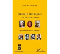 Servir La République - Catilina, César, Cicéron : Quel Modèle Pour L'afrique ?