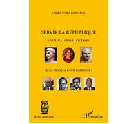 Charles Wola Bangala – Servir la République – Quel modèle pour l'Afrique ? – Broché