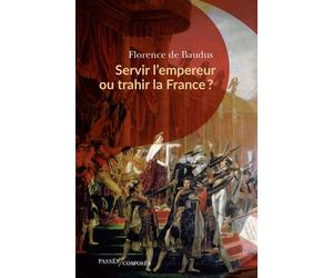 Servir l'empereur ou trahir la France ? - Florence de Baudus - Passés Composés - broché - Essai