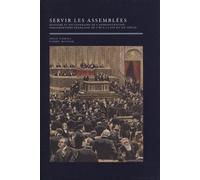 Servir Les Assemblées - Histoire Et Dictionnaire De L'administration Parlementaire Française, De 1789 À La Fin Du Xxe Siècle - Coffret En 2 Volumes : Tome 1, Histoire - Tome 2, Dictionnaire