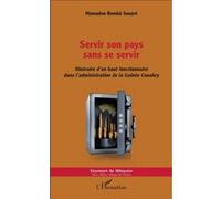 Servir Son Pays Sans Se Servir - Itinéraire D'un Haut Fonctionnaire Dans L'administration De La Guinée Conakry