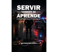 Servir tambien se aprende: La vocación policial desde mi experiencia real