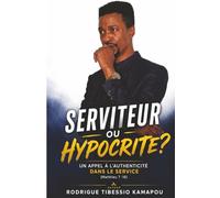 SERVITEUR OU HYPOCRITE ?: Comment discerner les vrais et les faux Leaders spirituels