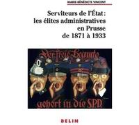Serviteurs de l'État : les élites administratives en Prusse de 1871 à 1933 Marie-Bénédicte Vincent (Auteur), Delphine Bechtel (Collection dirigée par)