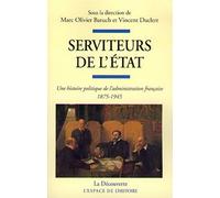 Serviteurs de l'État: Une histoire politique de l'administration française (1875-1945)