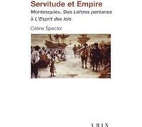 Servitude Et Empire - Montesquieu. Des Lettres Persanes a L'esprit Des Loisn