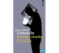 Jean-Gabriel Ganascia – Servitudes virtuelles – Éthique et politique à l’ère du numérique – Poche